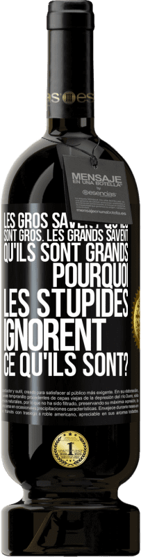 49,95 € | Vin rouge Édition Premium MBS® Réserve Les gros savent qu'ils sont gros. Les grands savent qu'ils sont grands. Pourquoi les stupides ignorent ce qu'ils sont? Étiquette Noire. Étiquette personnalisable Réserve 12 Mois Récolte 2015 Tempranillo