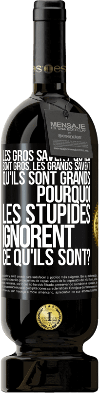 49,95 € | Vin rouge Édition Premium MBS® Réserve Les gros savent qu'ils sont gros. Les grands savent qu'ils sont grands. Pourquoi les stupides ignorent ce qu'ils sont? Étiquette Noire. Étiquette personnalisable Réserve 12 Mois Récolte 2016 Tempranillo