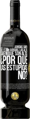 49,95 € Envío gratis | Vino Tinto Edición Premium MBS® Reserva Las personas gordas saben que están gordas. Las altas saben que son altas. ¿Por qué las estúpidas no? Etiqueta Negra. Etiqueta personalizable Reserva 12 Meses Cosecha 2016 Tempranillo