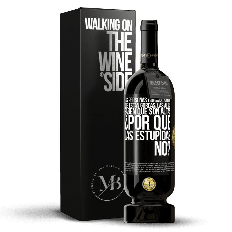 49,95 € Envío gratis | Vino Tinto Edición Premium MBS® Reserva Las personas gordas saben que están gordas. Las altas saben que son altas. ¿Por qué las estúpidas no? Etiqueta Negra. Etiqueta personalizable Reserva 12 Meses Cosecha 2015 Tempranillo