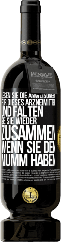 «Lesen Sie die Anweisungen für dieses Arzneimittel und falten Sie sie wieder zusammen, wenn Sie den Mumm haben» Premium Ausgabe MBS® Reserve