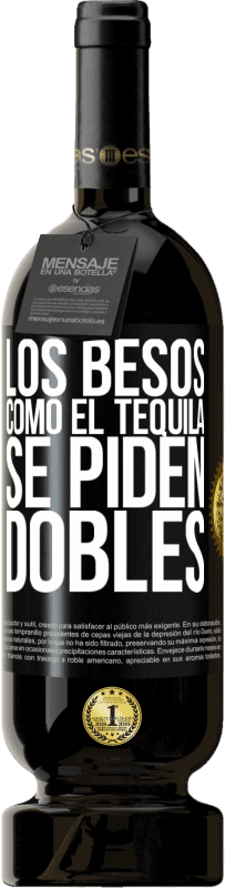 «Los besos como el tequila. Se piden dobles» Edición Premium MBS® Reserva