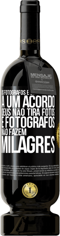 «Os fotógrafos e Deus chegaram a um acordo. Deus não tira fotos e fotógrafos não fazem milagres» Edição Premium MBS® Reserva