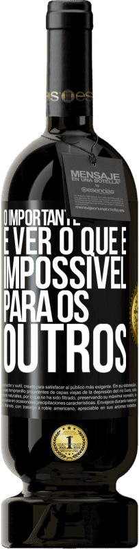 49,95 € Envio grátis | Vinho tinto Edição Premium MBS® Reserva O importante é ver o que é impossível para os outros Etiqueta Preta. Etiqueta personalizável Reserva 12 Meses Colheita 2016 Tempranillo