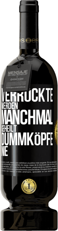 49,95 € Kostenloser Versand | Rotwein Premium Ausgabe MBS® Reserve Verrückte werden manchmal geheilt, Dummköpfe nie Schwarzes Etikett. Anpassbares Etikett Reserve 12 Monate Ernte 2016 Tempranillo
