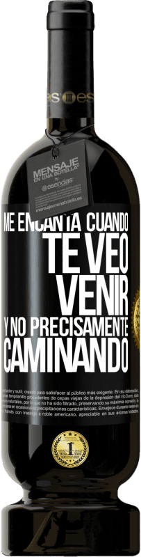 Envío gratis | Vino Tinto Edición Premium MBS® Reserva Me encanta cuando te veo venir y no precisamente caminando Etiqueta Negra. Etiqueta personalizable Reserva 12 Meses Cosecha 2014 Tempranillo