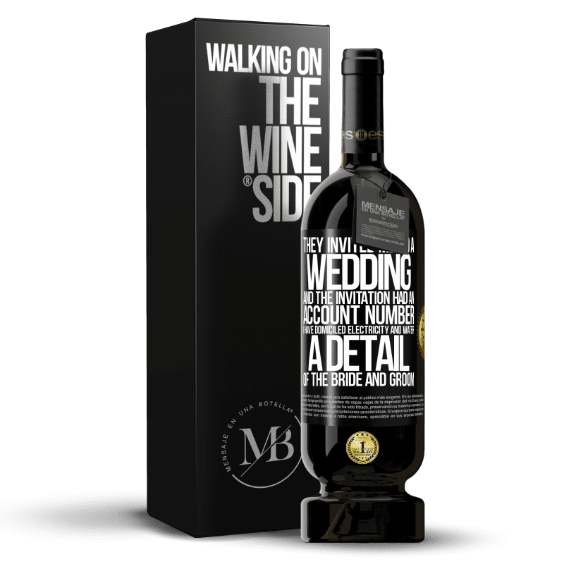 49,95 € Free Shipping | Red Wine Premium Edition MBS® Reserve They invited me to a wedding and the invitation had an account number. I have domiciled electricity and water. A detail of Black Label. Customizable label Reserve 12 Months Harvest 2014 Tempranillo