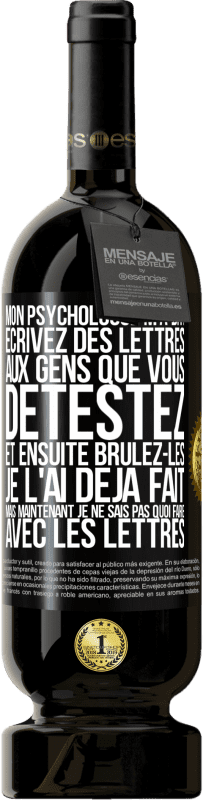 49,95 € Envoi gratuit | Vin rouge Édition Premium MBS® Réserve Mon psychologue m'a dit: écrivez des lettres aux gens que vous détestez et ensuite brûlez-les. Je l'ai déjà fait, mais maintenan Étiquette Noire. Étiquette personnalisable Réserve 12 Mois Récolte 2014 Tempranillo