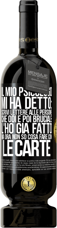 «Il mio psicologo mi ha detto: scrivi lettere alle persone che odi e poi bruciale. L'ho già fatto, ma ora non so cosa fare» Edizione Premium MBS® Riserva