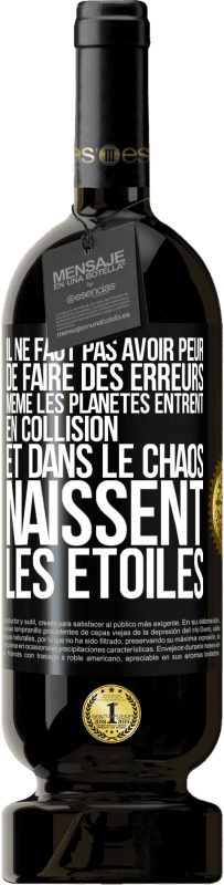 49,95 € | Vin rouge Édition Premium MBS® Réserve Il ne faut pas avoir peur de faire des erreurs, même les planètes entrent en collision et dans le chaos naissent les étoiles Étiquette Noire. Étiquette personnalisable Réserve 12 Mois Récolte 2015 Tempranillo