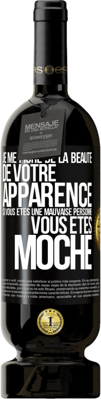 Envoi gratuit | Vin rouge Édition Premium MBS® Réserve Je me fiche de la beauté de votre apparence, si vous êtes une mauvaise personne ... vous êtes moche Étiquette Noire. Étiquette personnalisable Réserve 12 Mois Récolte 2014 Tempranillo