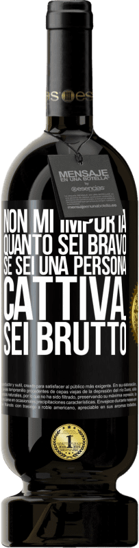 49,95 € Spedizione Gratuita | Vino rosso Edizione Premium MBS® Riserva Non mi importa quanto sei bravo, se sei una persona cattiva ... sei brutto Etichetta Nera. Etichetta personalizzabile Riserva 12 Mesi Raccogliere 2015 Tempranillo