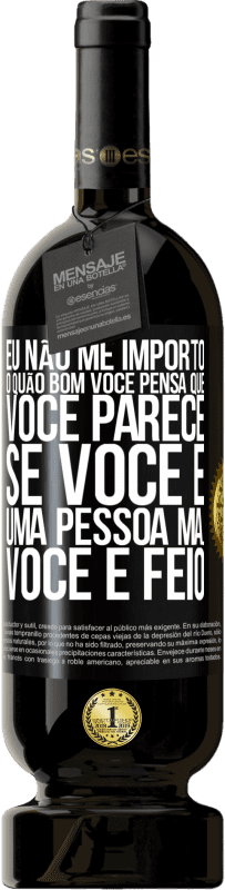 «Eu não me importo o quão bom você pensa que você parece, se você é uma pessoa má ... você é feio» Edição Premium MBS® Reserva