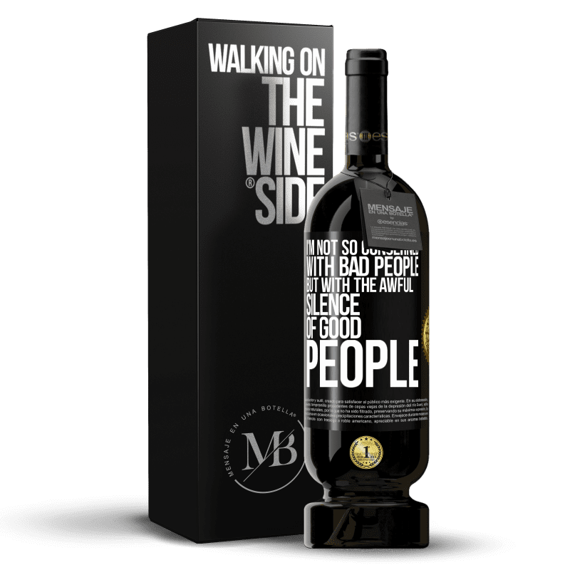 49,95 € Free Shipping | Red Wine Premium Edition MBS® Reserve I'm not so concerned with bad people, but with the awful silence of good people Black Label. Customizable label Reserve 12 Months Harvest 2014 Tempranillo