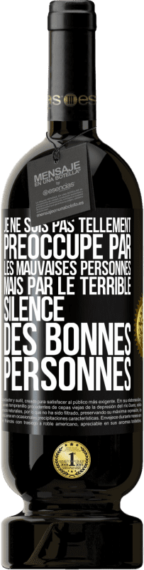 Envoi gratuit | Vin rouge Édition Premium MBS® Réserve Je ne suis pas tellement préoccupé par les mauvaises personnes, mais par le terrible silence des bonnes personnes Étiquette Noire. Étiquette personnalisable Réserve 12 Mois Récolte 2014 Tempranillo