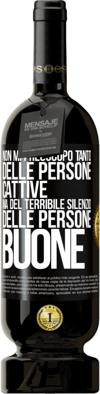 Spedizione Gratuita | Vino rosso Edizione Premium MBS® Riserva Non mi preoccupo tanto delle persone cattive, ma del terribile silenzio delle persone buone Etichetta Nera. Etichetta personalizzabile Riserva 12 Mesi Raccogliere 2014 Tempranillo