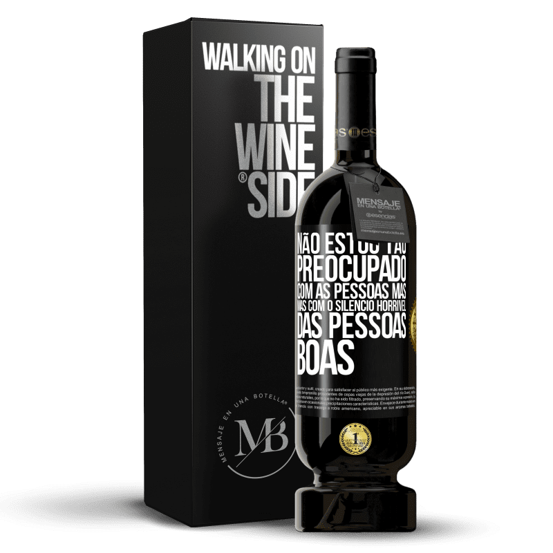 49,95 € Envio grátis | Vinho tinto Edição Premium MBS® Reserva Não estou tão preocupado com as pessoas más, mas com o silêncio horrível das pessoas boas Etiqueta Preta. Etiqueta personalizável Reserva 12 Meses Colheita 2014 Tempranillo