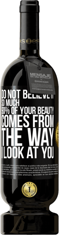 Free Shipping | Red Wine Premium Edition MBS® Reserve Do not believe it so much. 90% of your beauty comes from the way I look at you Black Label. Customizable label Reserve 12 Months Harvest 2014 Tempranillo