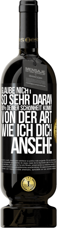 Kostenloser Versand | Rotwein Premium Ausgabe MBS® Reserve Glaube nicht so sehr daran. 90% deiner Schönheit kommt von der Art, wie ich dich ansehe Schwarzes Etikett. Anpassbares Etikett Reserve 12 Monate Ernte 2014 Tempranillo