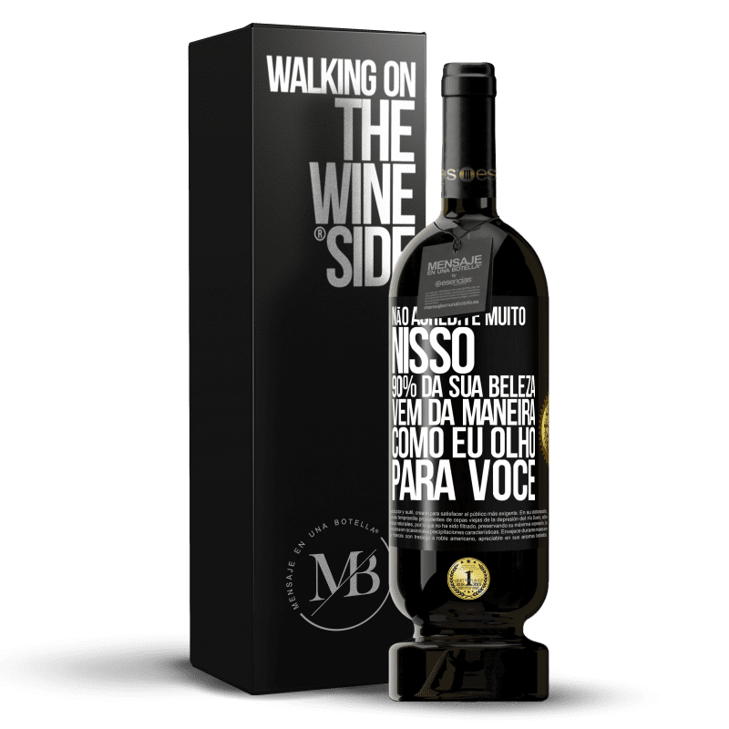 49,95 € Envio grátis | Vinho tinto Edição Premium MBS® Reserva Não acredite muito nisso. 90% da sua beleza vem da maneira como eu olho para você Etiqueta Preta. Etiqueta personalizável Reserva 12 Meses Colheita 2016 Tempranillo