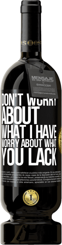 Free Shipping | Red Wine Premium Edition MBS® Reserve Don't worry about what I have, worry about what you lack Black Label. Customizable label Reserve 12 Months Harvest 2014 Tempranillo