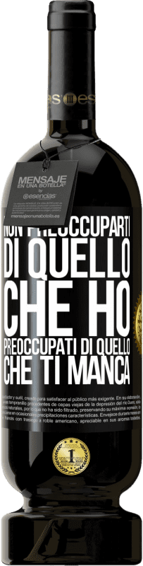 Spedizione Gratuita | Vino rosso Edizione Premium MBS® Riserva Non preoccuparti di quello che ho, preoccupati di quello che ti manca Etichetta Nera. Etichetta personalizzabile Riserva 12 Mesi Raccogliere 2014 Tempranillo