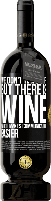 «We don't have Wifi, but there is wine, which makes communication easier» Premium Edition MBS® Reserve