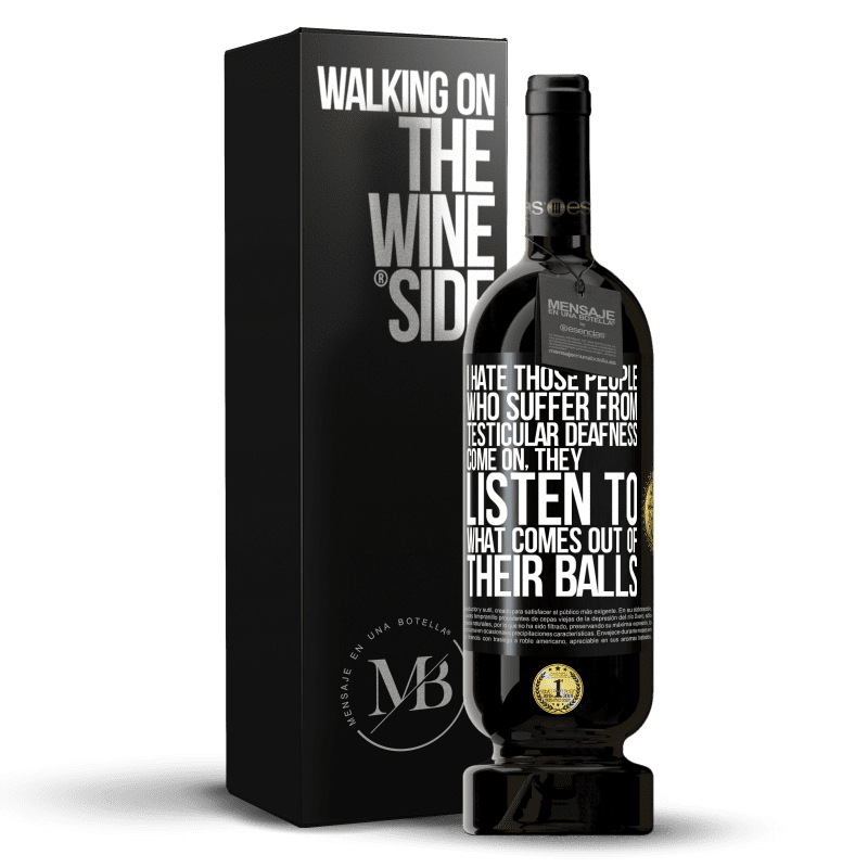 49,95 € Free Shipping | Red Wine Premium Edition MBS® Reserve I hate those people who suffer from testicular deafness ... come on, they listen to what comes out of their balls Black Label. Customizable label Reserve 12 Months Harvest 2014 Tempranillo