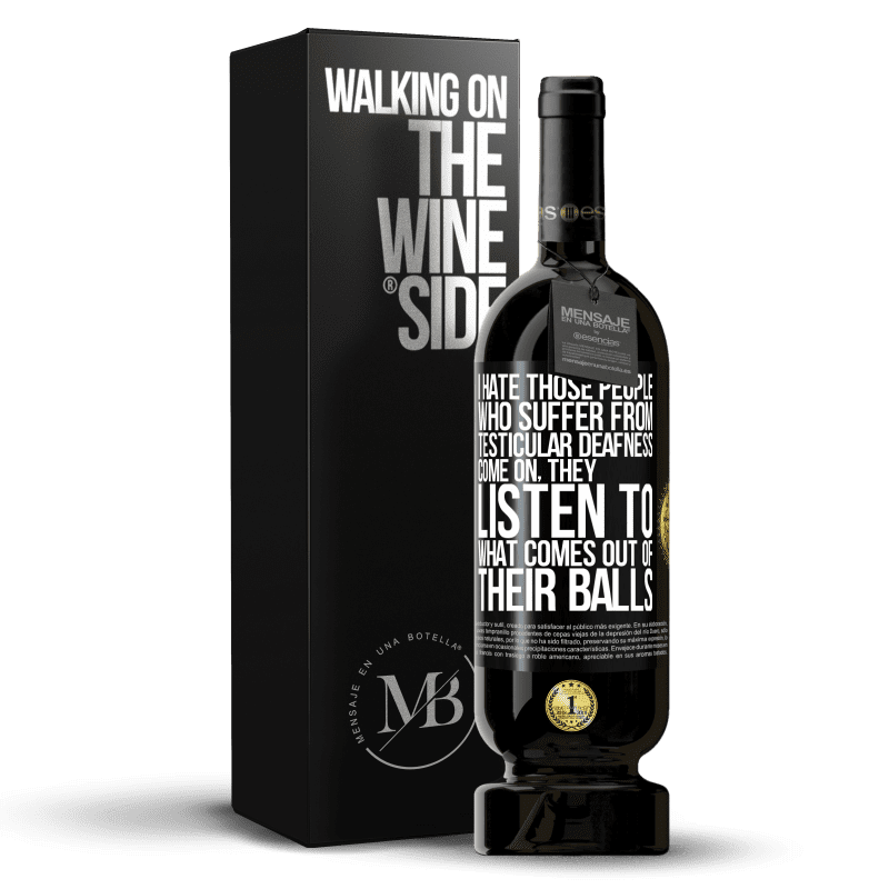 49,95 € Free Shipping | Red Wine Premium Edition MBS® Reserve I hate those people who suffer from testicular deafness ... come on, they listen to what comes out of their balls Black Label. Customizable label Reserve 12 Months Harvest 2016 Tempranillo