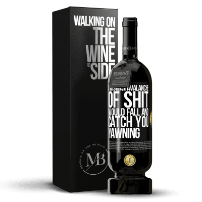 «I wish an avalanche of shit would fall and catch you yawning» Premium Edition MBS® Reserve