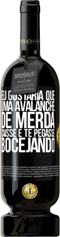 «Eu gostaria que uma avalanche de merda caísse e te pegasse bocejando» Edição Premium MBS® Reserva