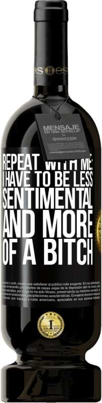 «Repeat with me: I have to be less sentimental and more of a bitch» Premium Edition MBS® Reserve