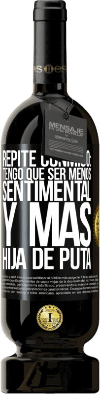 49,95 € | Vino Tinto Edición Premium MBS® Reserva Repite conmigo: Tengo que ser menos sentimental y más hija de puta Etiqueta Negra. Etiqueta personalizable Reserva 12 Meses Cosecha 2016 Tempranillo