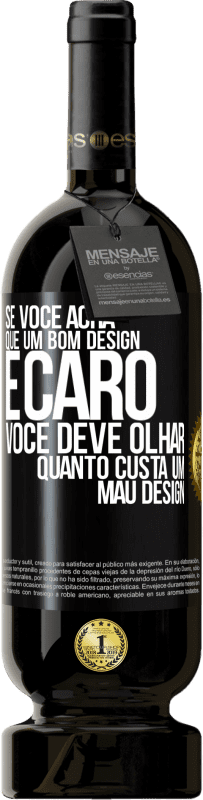 «Se você acha que um bom design é caro, você deve olhar quanto custa um mau design» Edição Premium MBS® Reserva