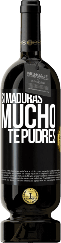 «Si maduras mucho te pudres» Edición Premium MBS® Reserva