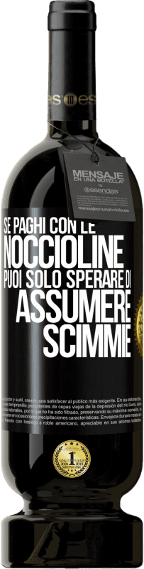 Spedizione Gratuita | Vino rosso Edizione Premium MBS® Riserva Se paghi con le noccioline, puoi solo sperare di assumere scimmie Etichetta Nera. Etichetta personalizzabile Riserva 12 Mesi Raccogliere 2014 Tempranillo