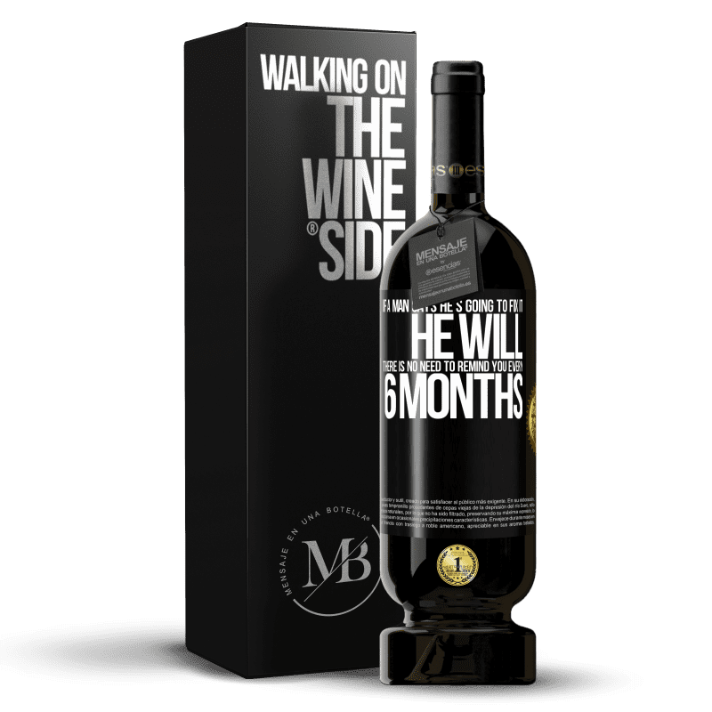 49,95 € Free Shipping | Red Wine Premium Edition MBS® Reserve If a man says he's going to fix it, he will. There is no need to remind you every 6 months Black Label. Customizable label Reserve 12 Months Harvest 2015 Tempranillo