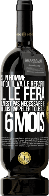 Envoi gratuit | Vin rouge Édition Premium MBS® Réserve Si un homme dit qu'il va le réparer, il le fera. Il n'est pas nécessaire de le luis rappeler tous les 6 mois Étiquette Noire. Étiquette personnalisable Réserve 12 Mois Récolte 2014 Tempranillo