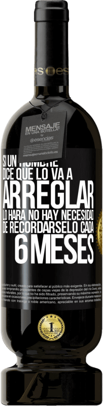 «Si un hombre dice que lo va a arreglar, lo hará. No hay necesidad de recordárselo cada 6 meses» Edición Premium MBS® Reserva
