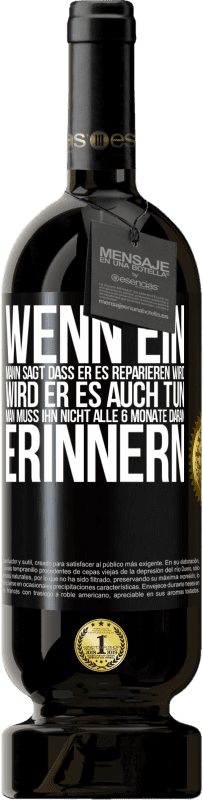 Kostenloser Versand | Rotwein Premium Ausgabe MBS® Reserve Wenn ein Mann sagt, dass er es reparieren wird, wird er es auch tun. Man muss ihn nicht alle 6 Monate daran erinnern Schwarzes Etikett. Anpassbares Etikett Reserve 12 Monate Ernte 2014 Tempranillo