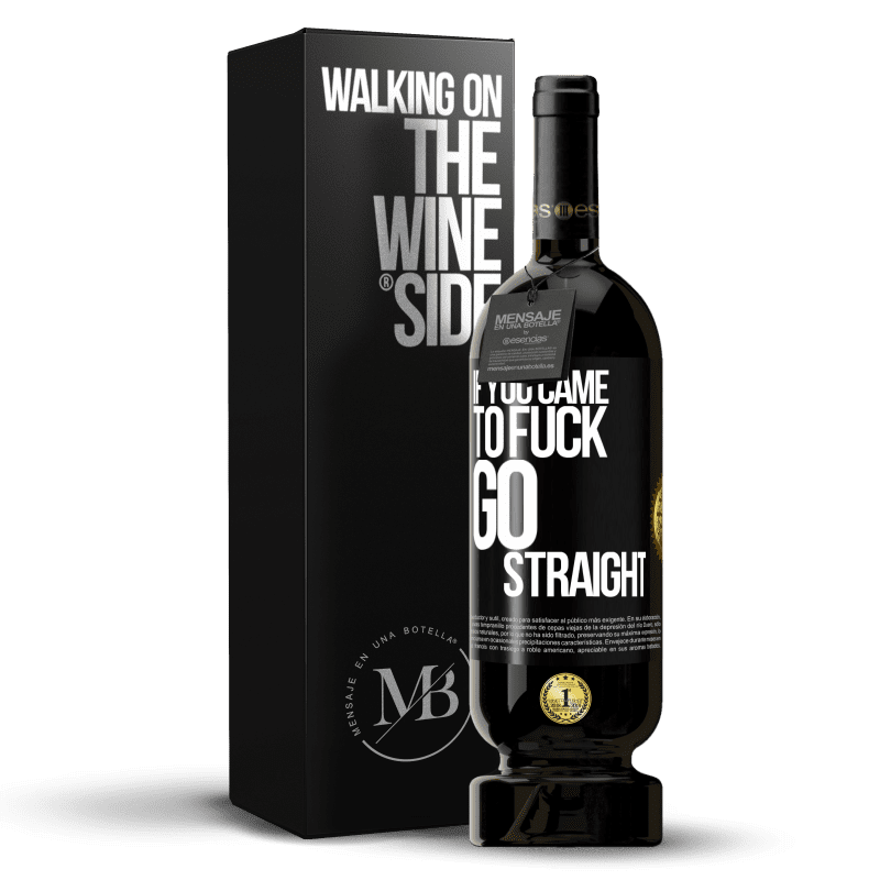 49,95 € Free Shipping | Red Wine Premium Edition MBS® Reserve If you came to fuck, go straight Black Label. Customizable label Reserve 12 Months Harvest 2014 Tempranillo