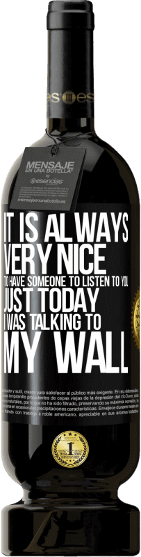 «It is always very nice to have someone to listen to you. Just today I was talking to my wall» Premium Edition MBS® Reserve