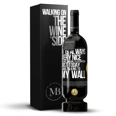 «It is always very nice to have someone to listen to you. Just today I was talking to my wall» Premium Edition MBS® Reserve