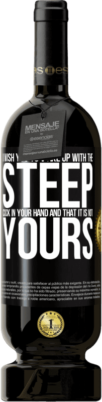 Free Shipping | Red Wine Premium Edition MBS® Reserve I wish you to wake up with the steep cock in your hand and that it is not yours Black Label. Customizable label Reserve 12 Months Harvest 2014 Tempranillo