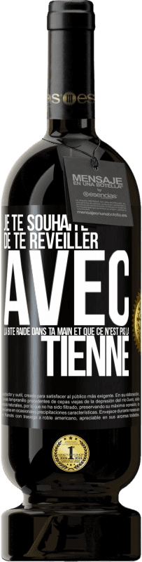 Envoi gratuit | Vin rouge Édition Premium MBS® Réserve Je te souhaite de te réveiller avec la bite raide dans ta main et que ce n'est pas la tienne Étiquette Noire. Étiquette personnalisable Réserve 12 Mois Récolte 2014 Tempranillo