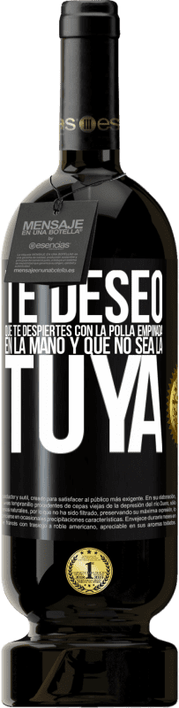 49,95 € | Vino Tinto Edición Premium MBS® Reserva Te deseo que te despiertes con la polla empinada en la mano y que no sea la tuya Etiqueta Negra. Etiqueta personalizable Reserva 12 Meses Cosecha 2016 Tempranillo