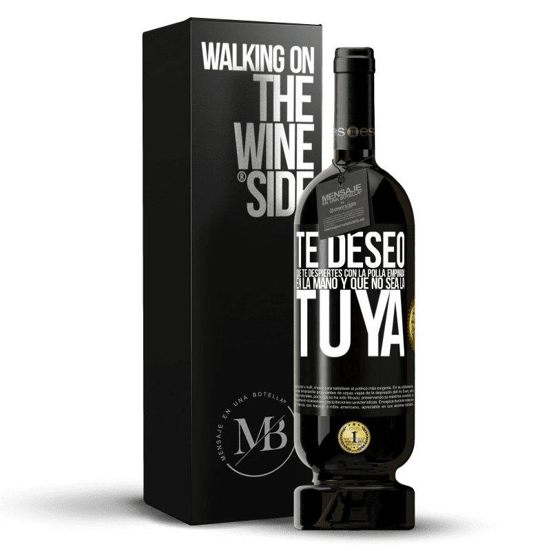 49,95 € Envío gratis | Vino Tinto Edición Premium MBS® Reserva Te deseo que te despiertes con la polla empinada en la mano y que no sea la tuya Etiqueta Negra. Etiqueta personalizable Reserva 12 Meses Cosecha 2014 Tempranillo