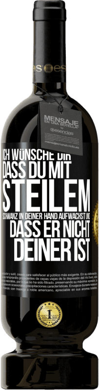 Kostenloser Versand | Rotwein Premium Ausgabe MBS® Reserve Ich wünsche Dir, dass du mit steilem Schwanz in Deiner Hand aufwachst und dass er nicht deiner ist Schwarzes Etikett. Anpassbares Etikett Reserve 12 Monate Ernte 2014 Tempranillo