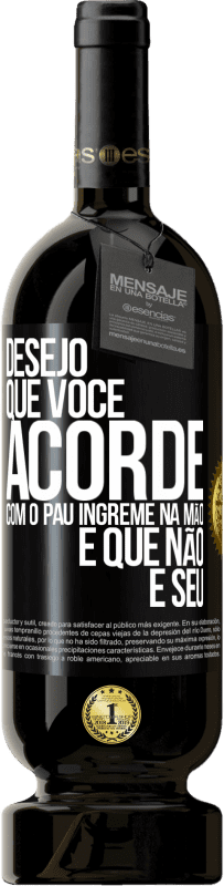 49,95 € | Vinho tinto Edição Premium MBS® Reserva Desejo que você acorde com o pau íngreme na mão e que não é seu Etiqueta Preta. Etiqueta personalizável Reserva 12 Meses Colheita 2016 Tempranillo