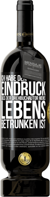 49,95 € | Rotwein Premium Ausgabe MBS® Reserve Ich habe den Eindruck, dass der Drehbuchautor meines Lebens betrunken ist Schwarzes Etikett. Anpassbares Etikett Reserve 12 Monate Ernte 2015 Tempranillo